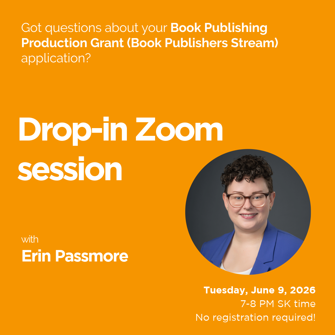 An orange background with white text reads "Got questions about your Book Publishing Production Grant (Book Publishers Stream) application? Drop-in Zoom session with Erin Passmore" There's a circle photograph of a smiling woman with short, dark and curly hair, glasses, wearing a white shirt and a blue blazer. Text in the bottom right corner reads “Tuesday, June 9, 2026 7-8 PM SK time No registration required!”